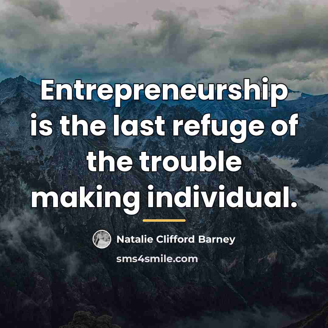 “Entrepreneurship is the last refuge of the trouble making individual.…” quote by Natalie Clifford Barney