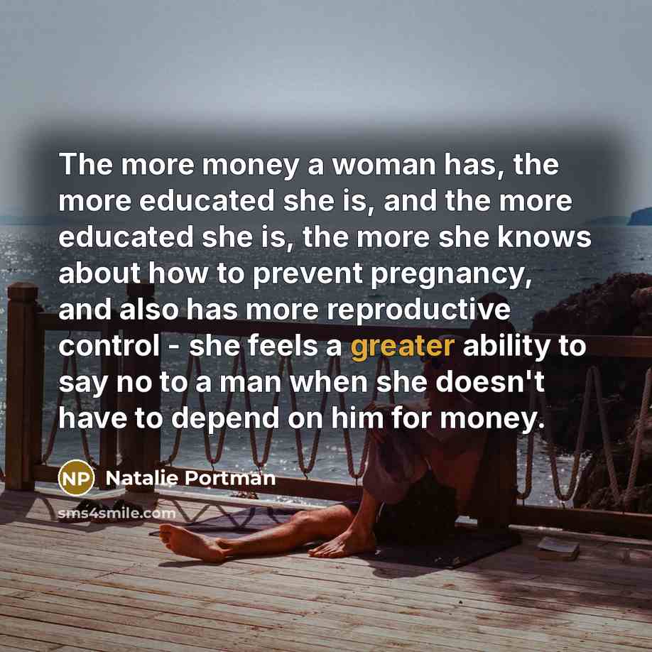 “The more money a woman has, the more educated she…” quote by Natalie Portman