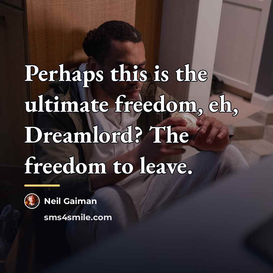 “Perhaps this is the ultimate freedom, eh, Dreamlord? The freedom…” quote by Neil Gaiman