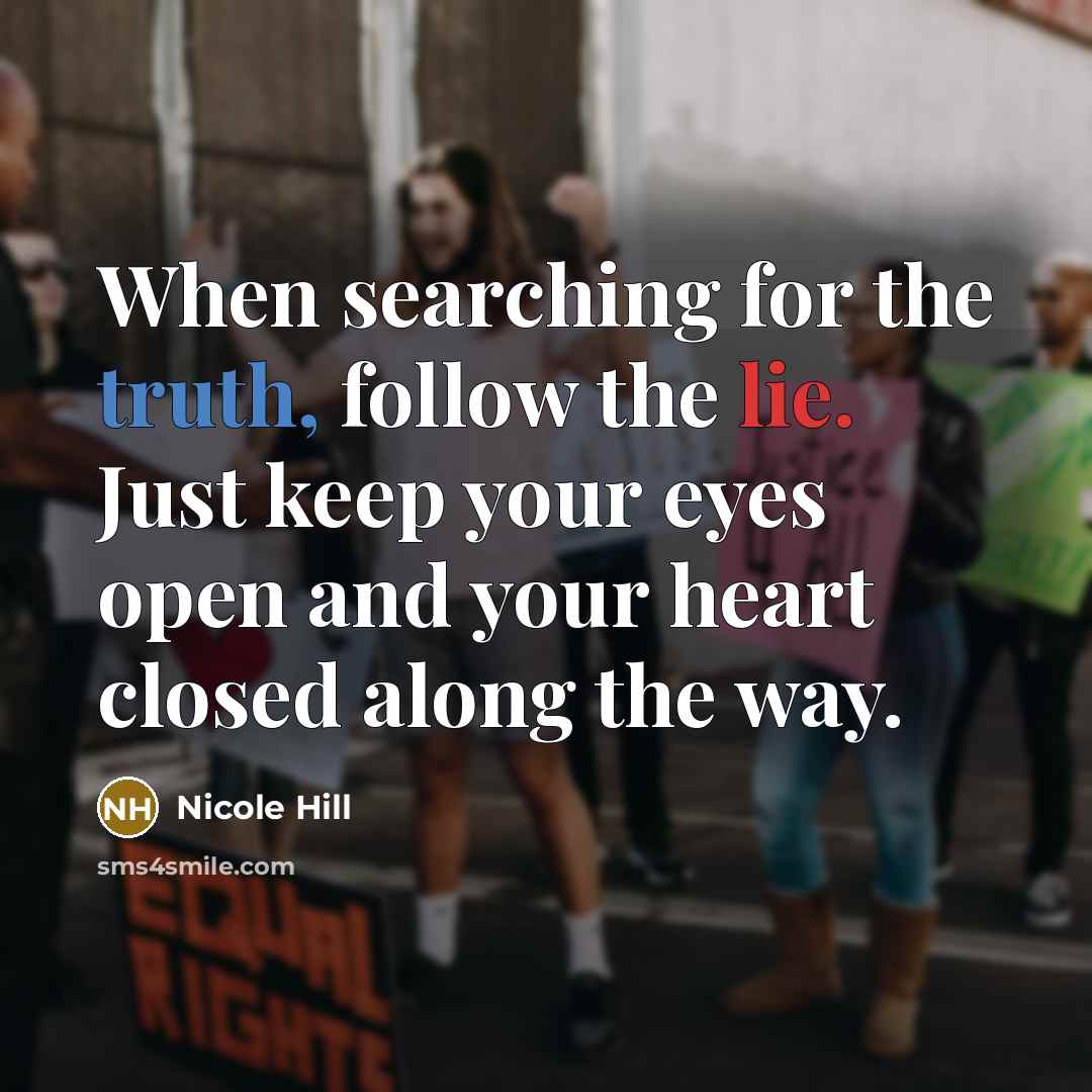 “When searching for the truth, follow the lie. Just keep…” quote by Nicole Hill