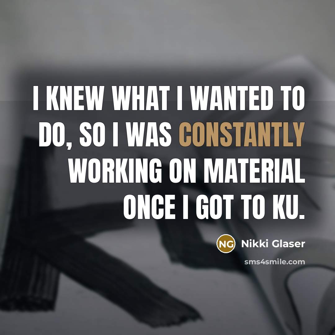 “I knew what I wanted to do, so I was…” quote by Nikki Glaser