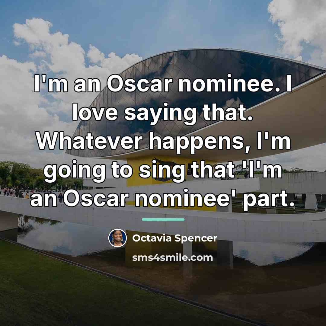 “I'm an Oscar nominee. I love saying that. Whatever happens,…” quote by Octavia Spencer