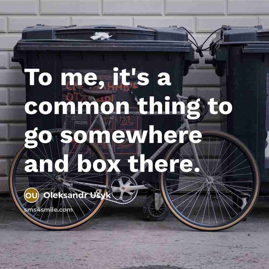 “To me, it's a common thing to go somewhere and…” quote by Oleksandr Usyk