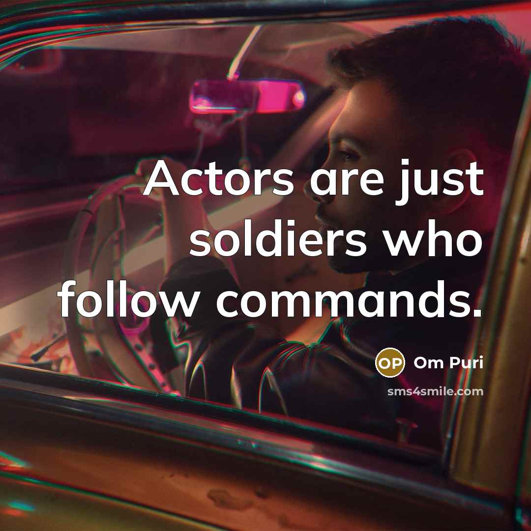 “Actors are just soldiers who follow commands.…” quote by Om Puri