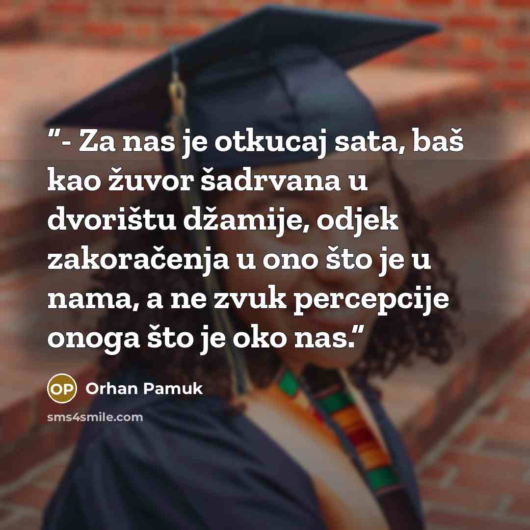 “- Za nas je otkucaj sata, baš kao žuvor šadrvana u dvorištu džamije, odjek zakoračenja u ono što je u nama, a ne zvuk percepcije onoga što je oko nas.” quote by Orhan Pamuk
