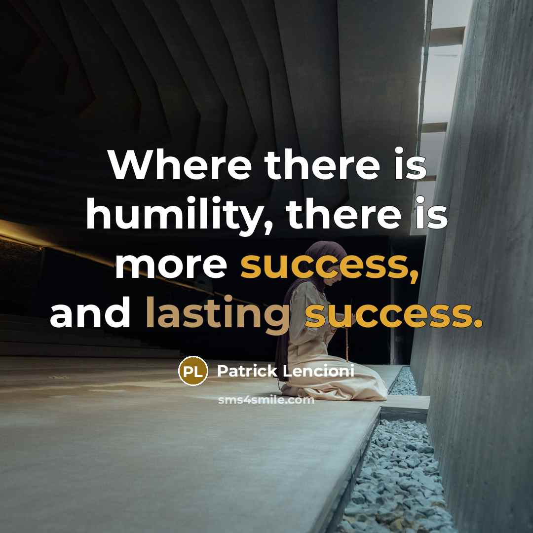 “Where there is humility, there is more success, and lasting…” quote by Patrick Lencioni