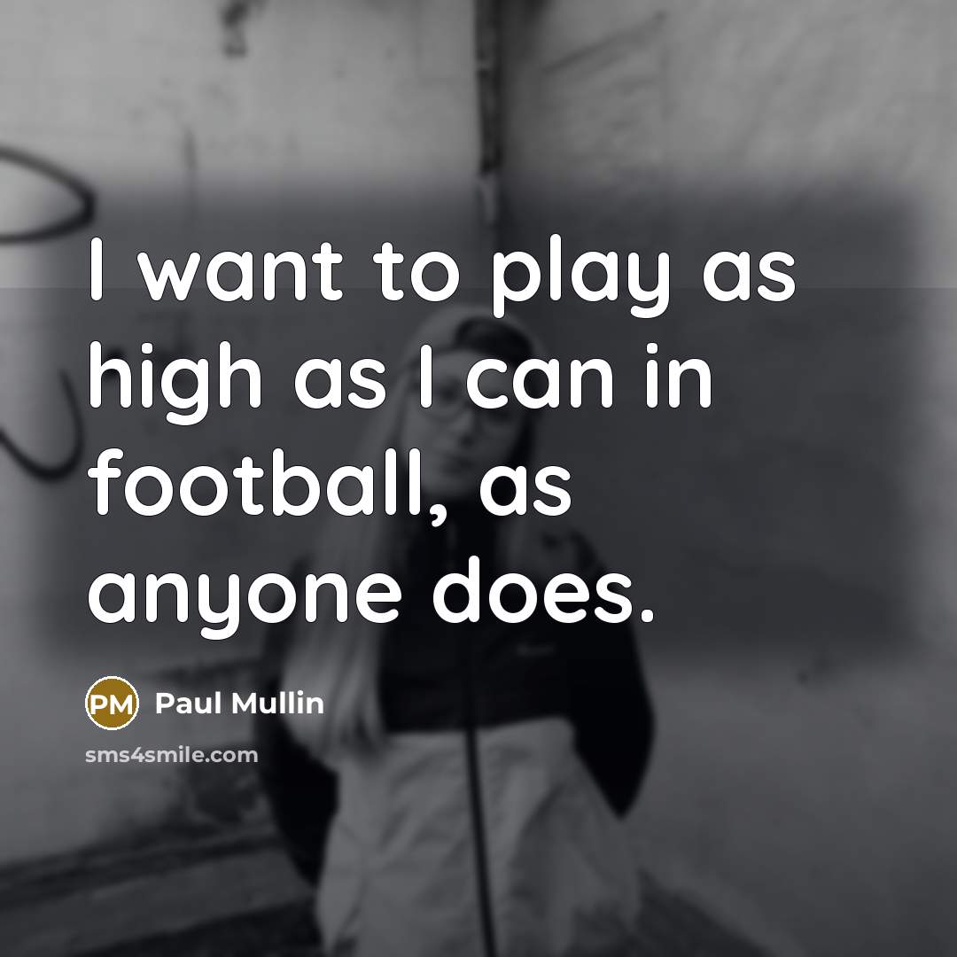 “I want to play as high as I can in…” quote by Paul Mullin