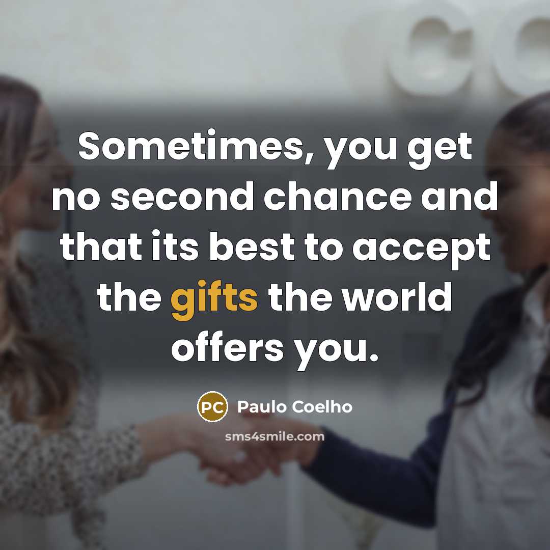 “Sometimes, you get no second chance and that its best to accept the gifts the world offers you.” quote by Paulo Coelho