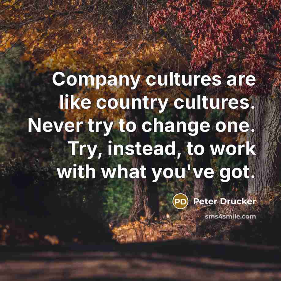 “Company cultures are like country cultures. Never try to change…” quote by Peter Drucker
