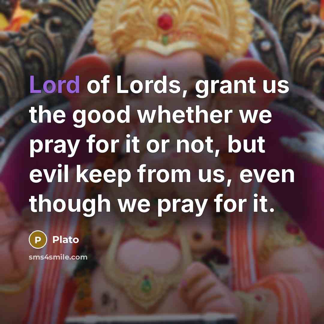 “Lord of Lords, grant us the good whether we pray…” quote by Plato