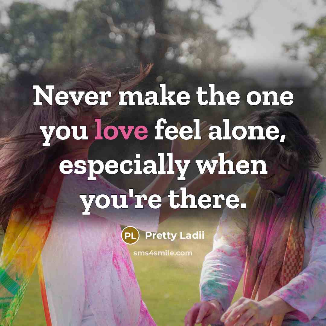 “Never make the one you love feel alone, especially when…” quote by Pretty Ladii