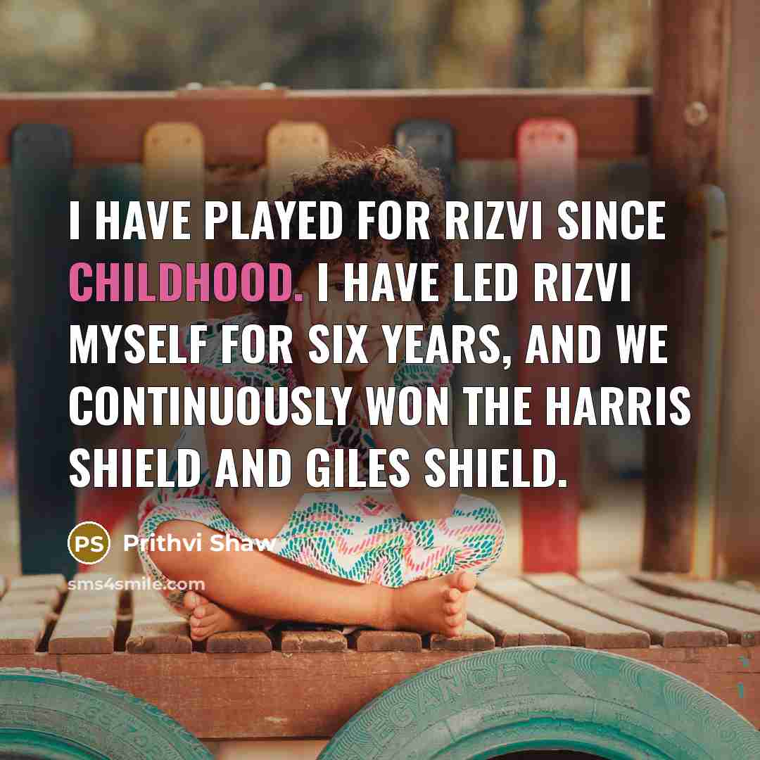 “I have played for Rizvi since childhood. I have led…” quote by Prithvi Shaw