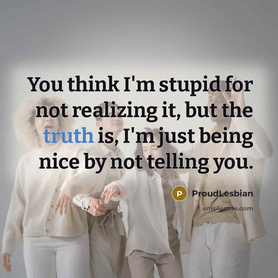 “You think I'm stupid for not realizing it, but the…” quote by ProudLesbian