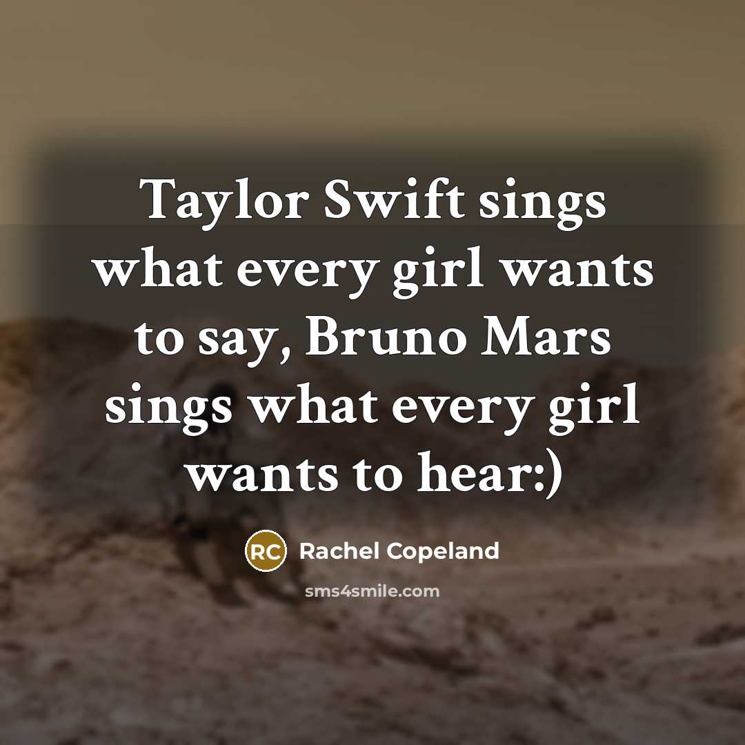 “Taylor Swift sings what every girl wants to say, Bruno Mars sings what every girl wants to hear:)” quote by Rachel Copeland