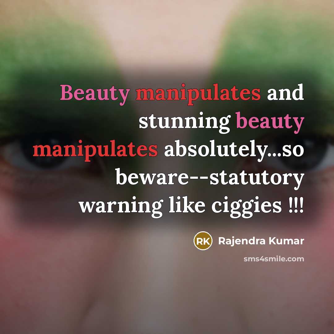 “Beauty manipulates and stunning beauty manipulates absolutely...so beware--statutory warning like…” quote by Rajendra Kumar