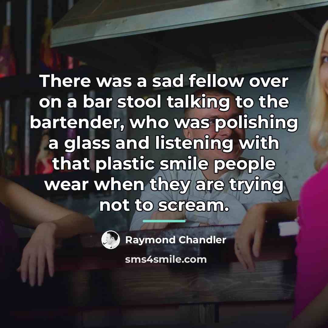 “There was a sad fellow over on a bar stool…” quote by Raymond Chandler