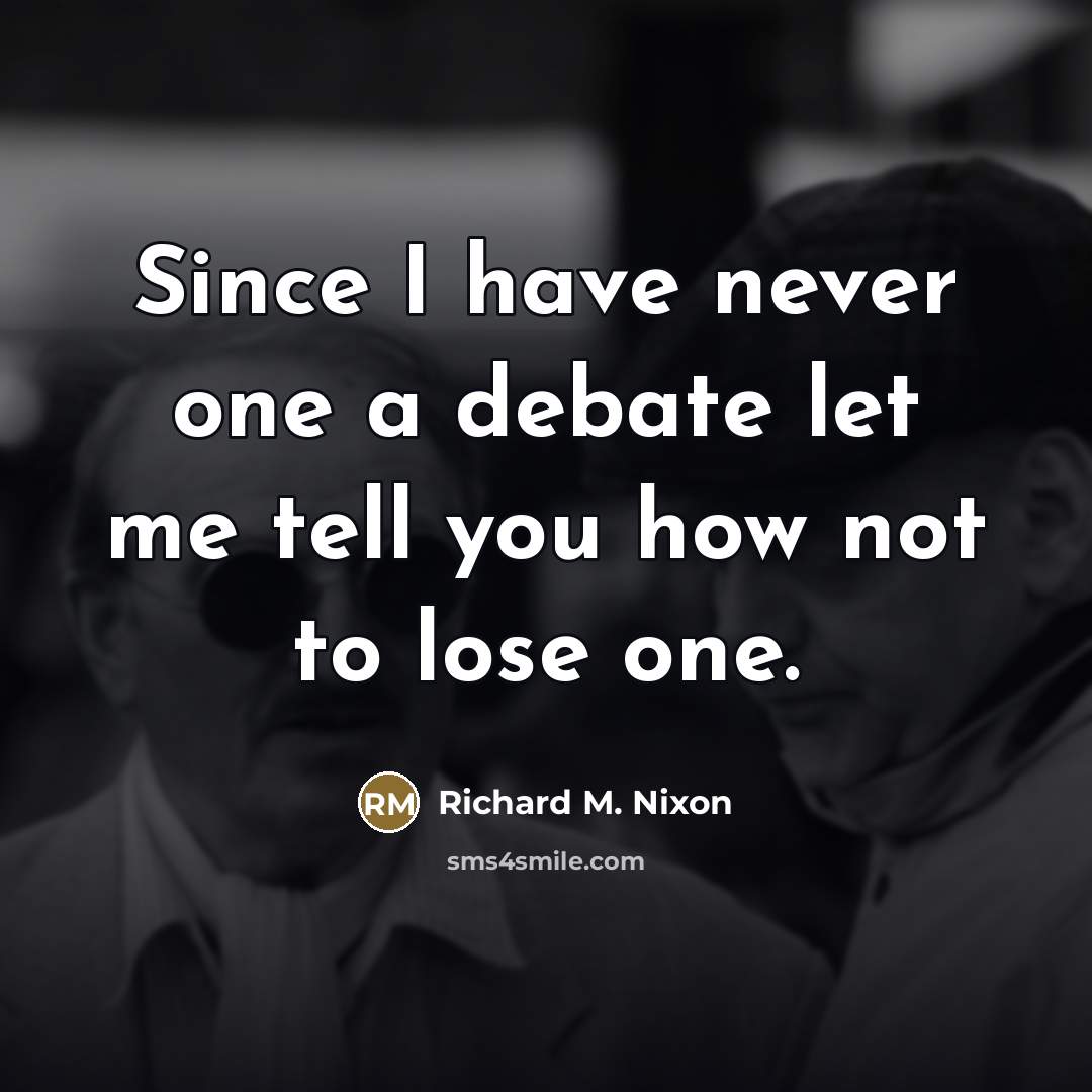 “Since I have never one a debate let me tell…” quote by Richard M. Nixon