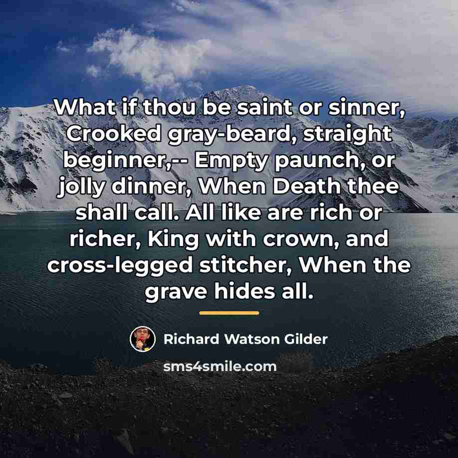 “What if thou be saint or sinner, Crooked gray-beard, straight…” quote by Richard Watson Gilder