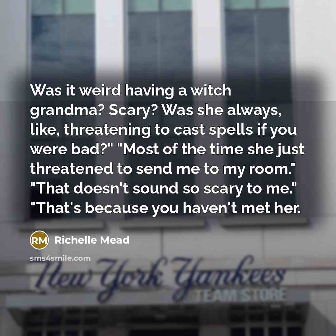 “Was it weird having a witch grandma? Scary? Was she…” quote by Richelle Mead