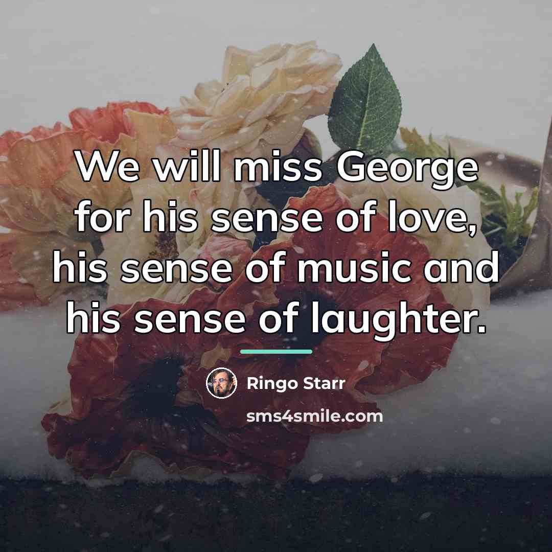 “We will miss George for his sense of love, his…” quote by Ringo Starr