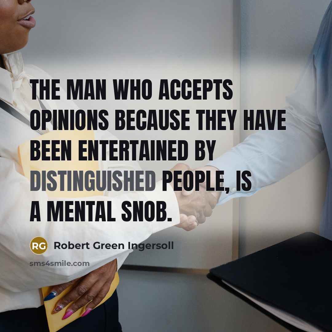 “The man who accepts opinions because they have been entertained…” quote by Robert Green Ingersoll