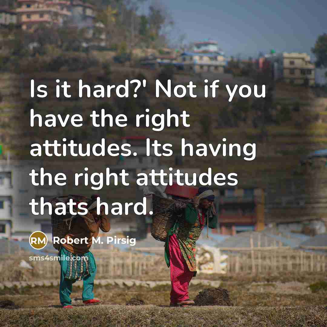 “Is it hard?' Not if you have the right attitudes.…” quote by Robert M. Pirsig