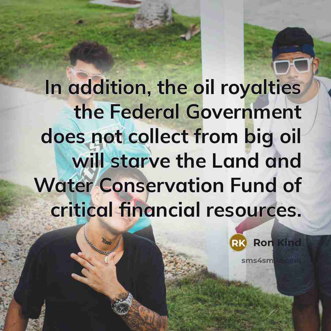 “In addition, the oil royalties the Federal Government does not…” quote by Ron Kind