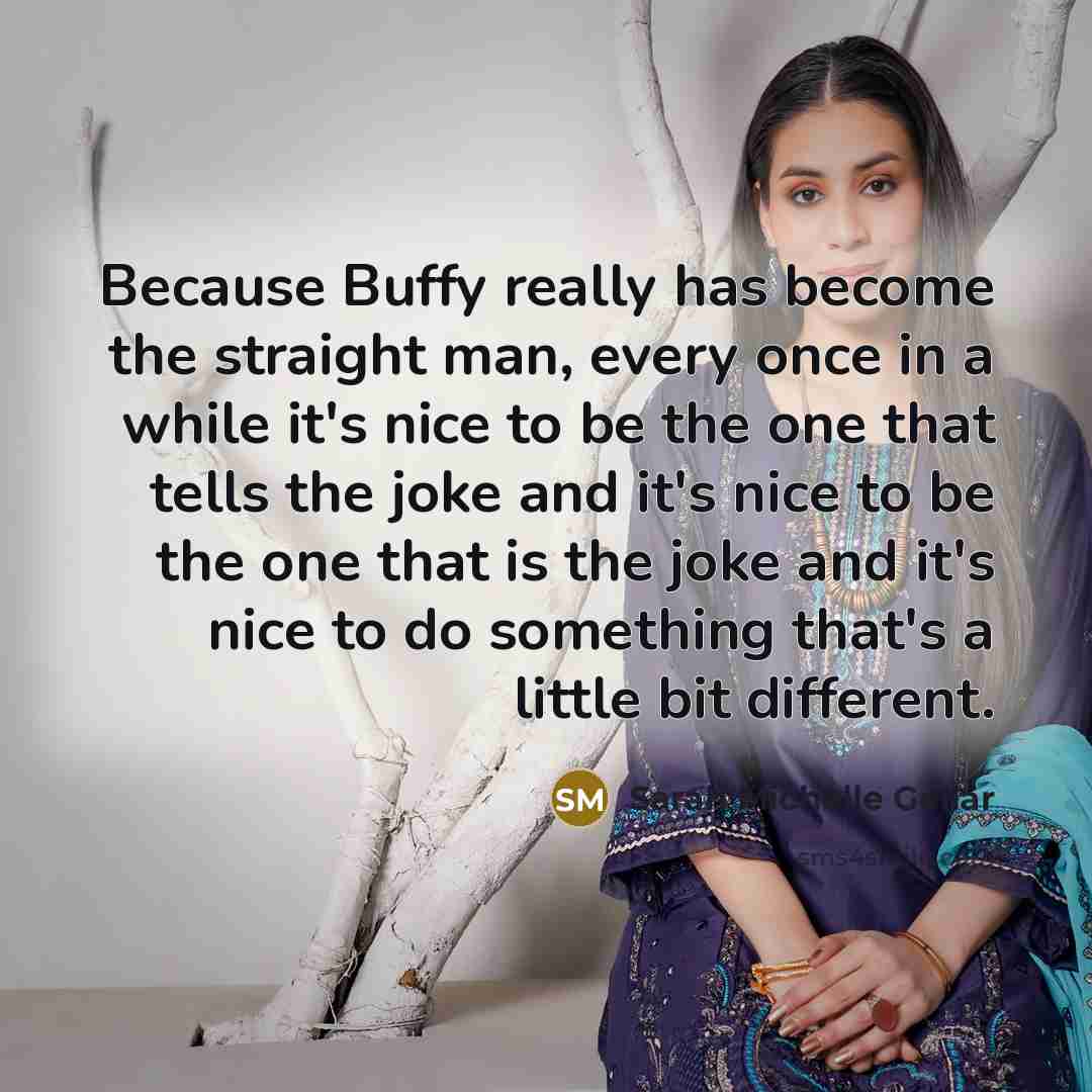 “Because Buffy really has become the straight man, every once…” quote by Sarah Michelle Gellar