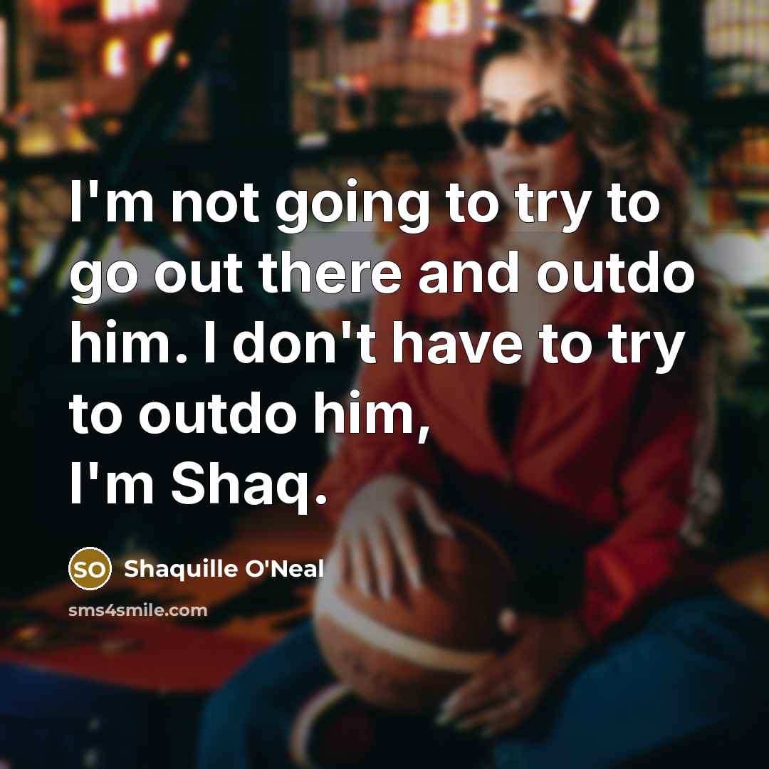 “I'm not going to try to go out there and…” quote by Shaquille O'Neal