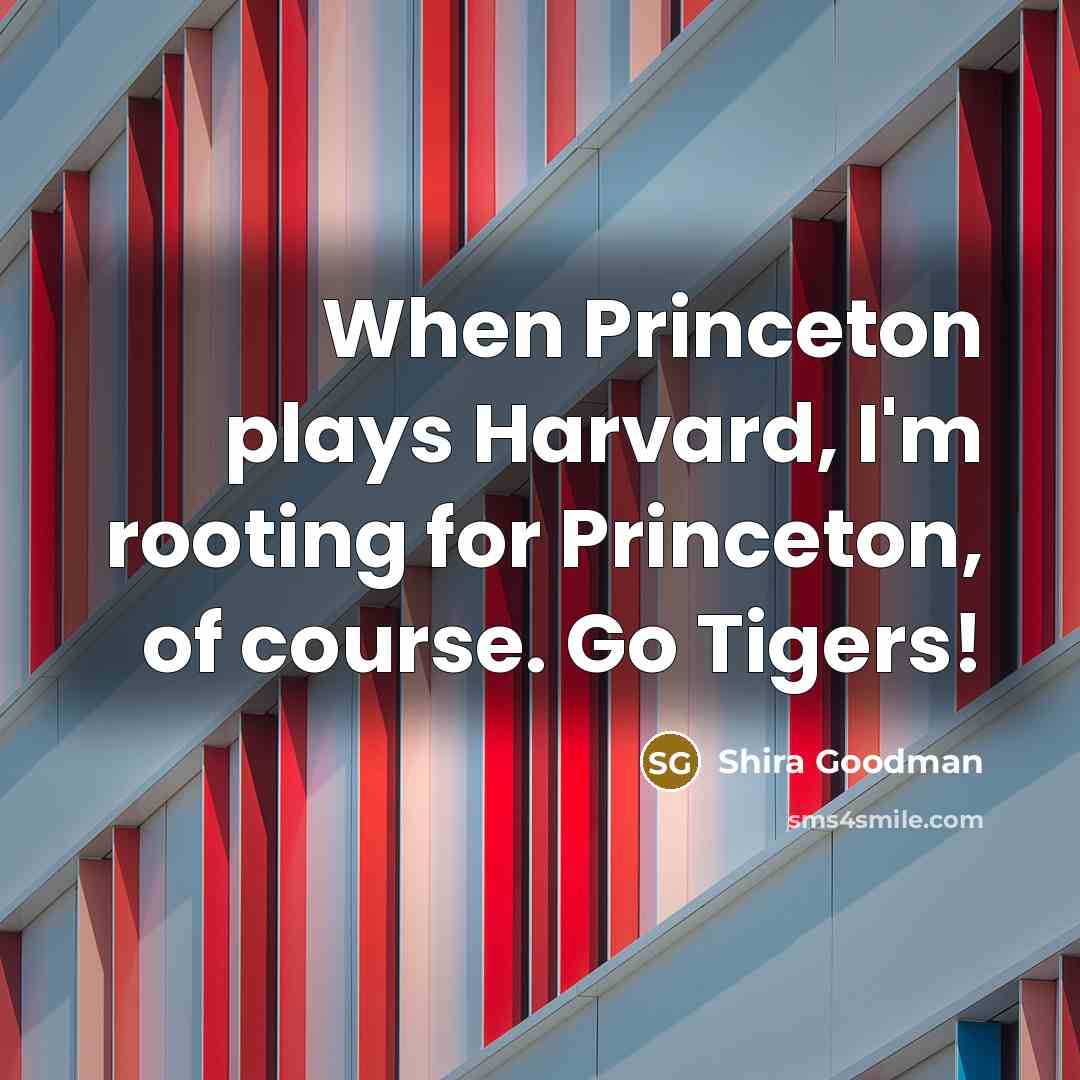 “When Princeton plays Harvard, I'm rooting for Princeton, of course.…” quote by Shira Goodman
