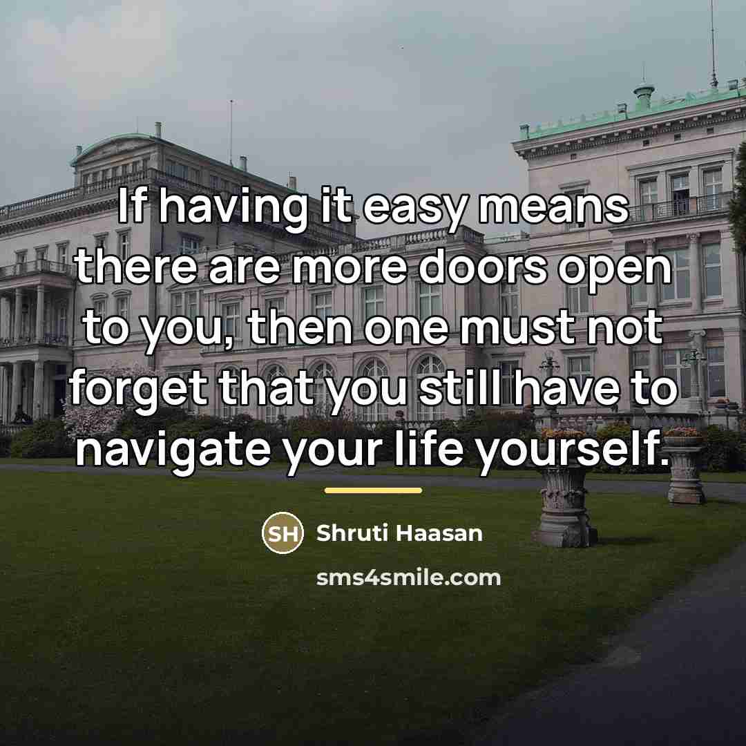 “If having it easy means there are more doors open…” quote by Shruti Haasan