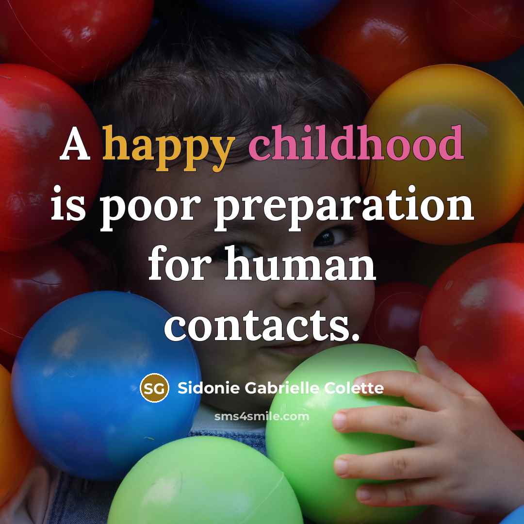 “A happy childhood is poor preparation for human contacts.” quote by Sidonie Gabrielle Colette