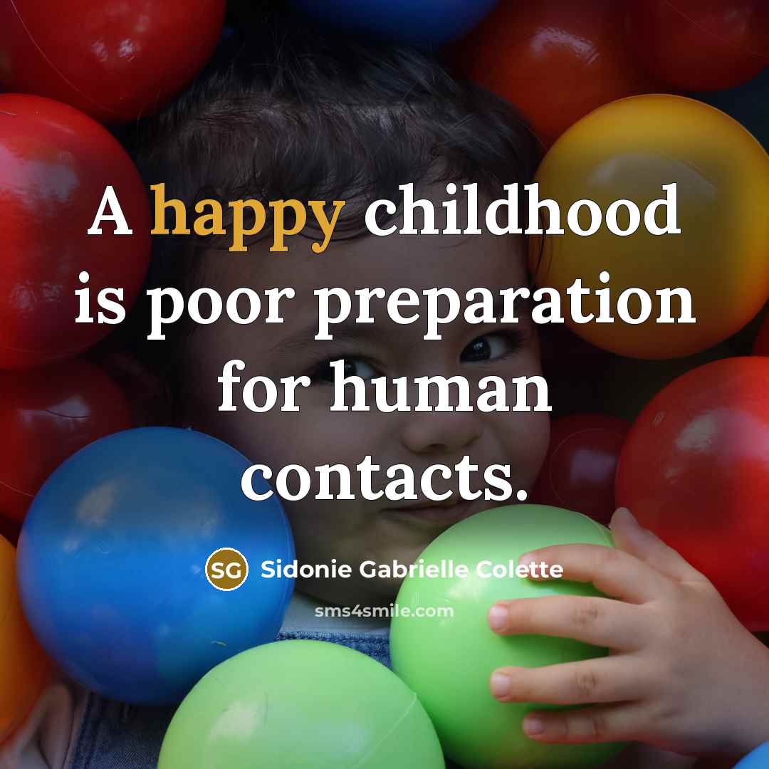 “A happy childhood is poor preparation for human contacts.…” quote by Sidonie Gabrielle Colette