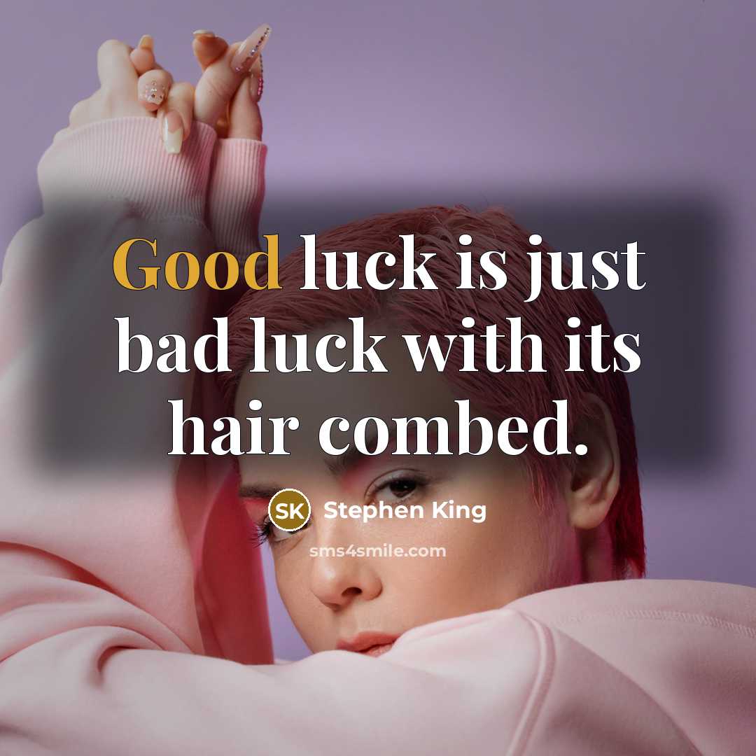 “Good luck is just bad luck with its hair combed.…” quote by Stephen King