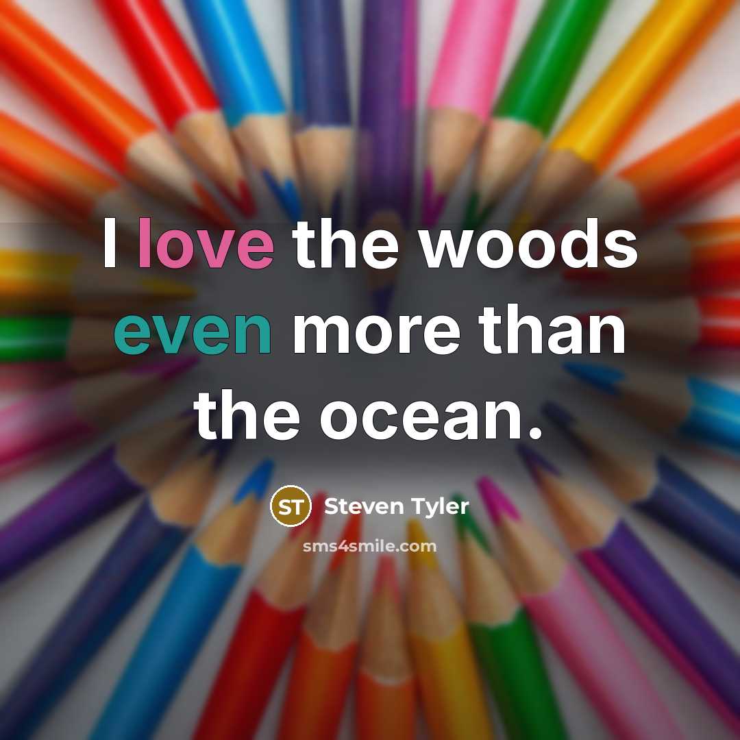 “I love the woods even more than the ocean.…” quote by Steven Tyler