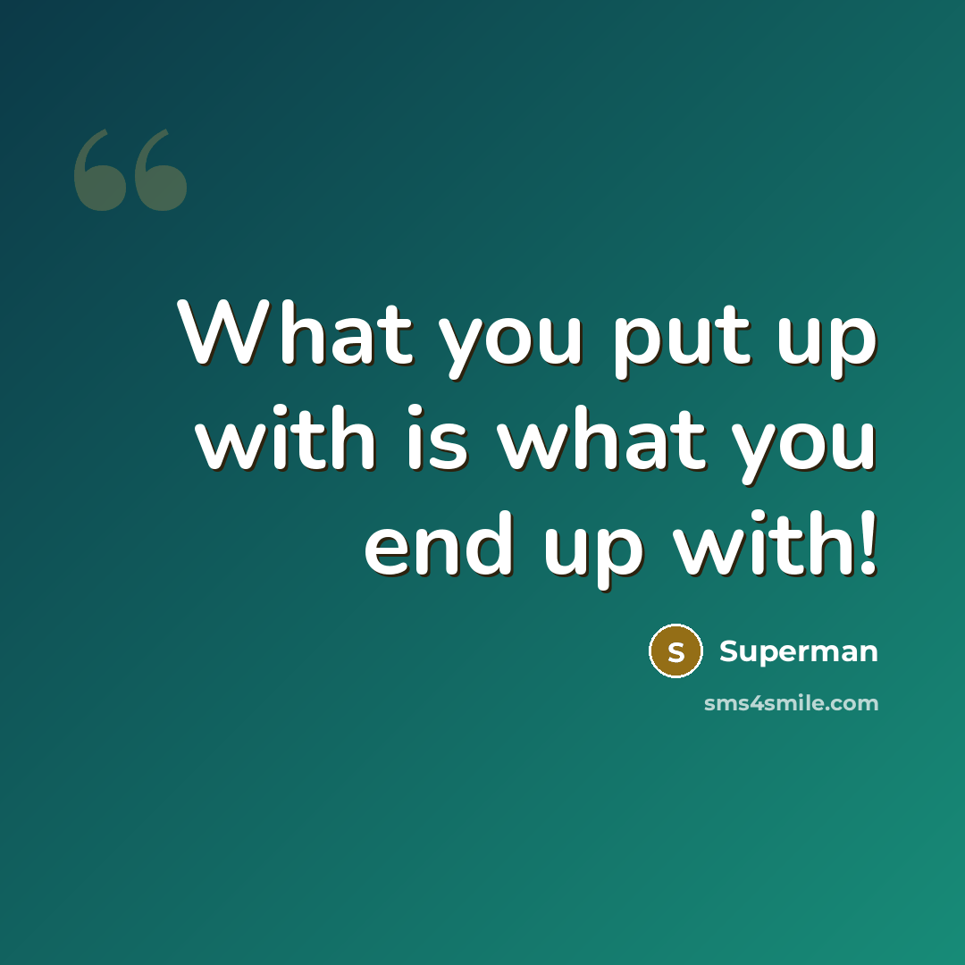 “What you put up with is what you end up…” quote by Superman
