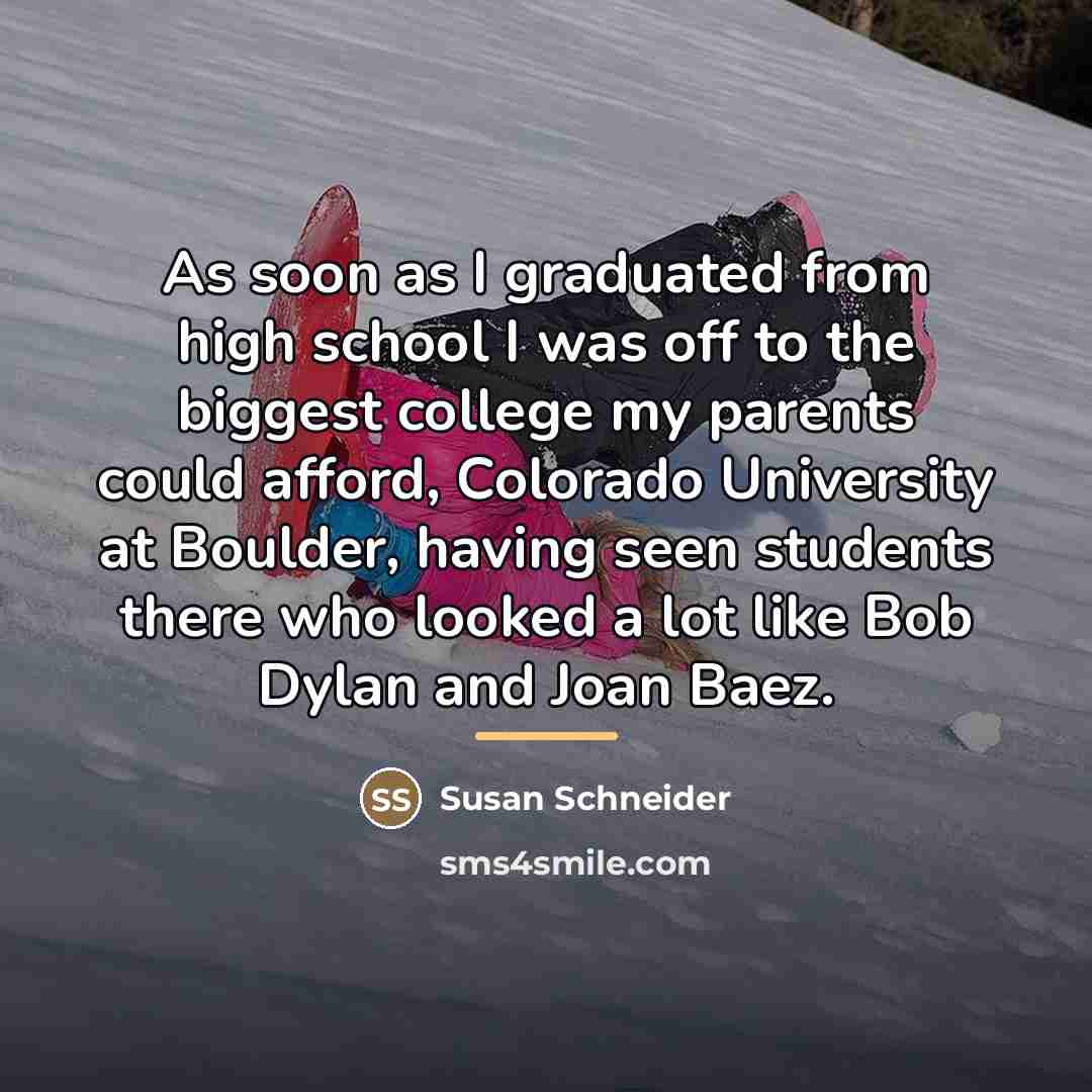 “As soon as I graduated from high school I was…” quote by Susan Schneider