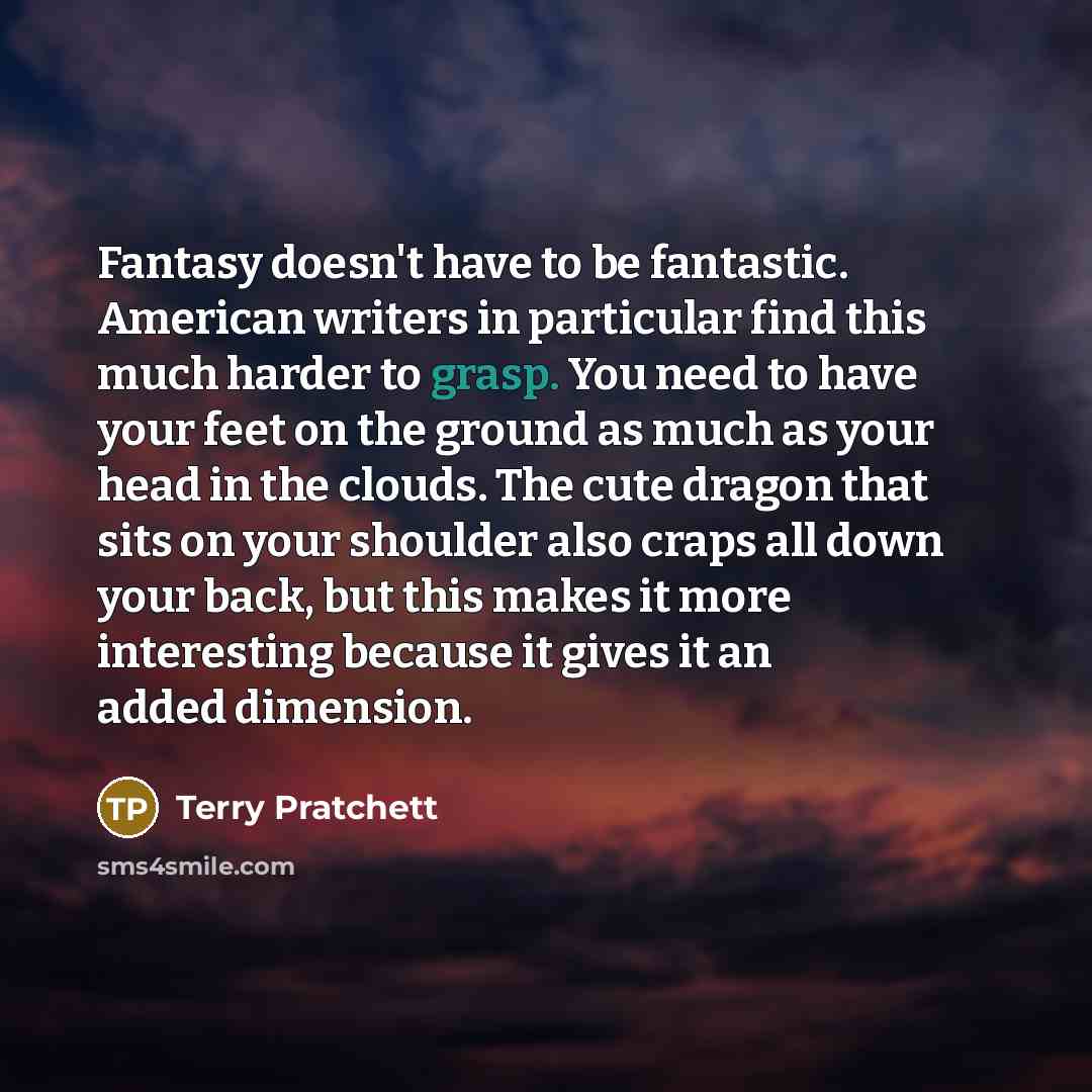 “Fantasy doesn't have to be fantastic. American writers in particular…” quote by Terry Pratchett