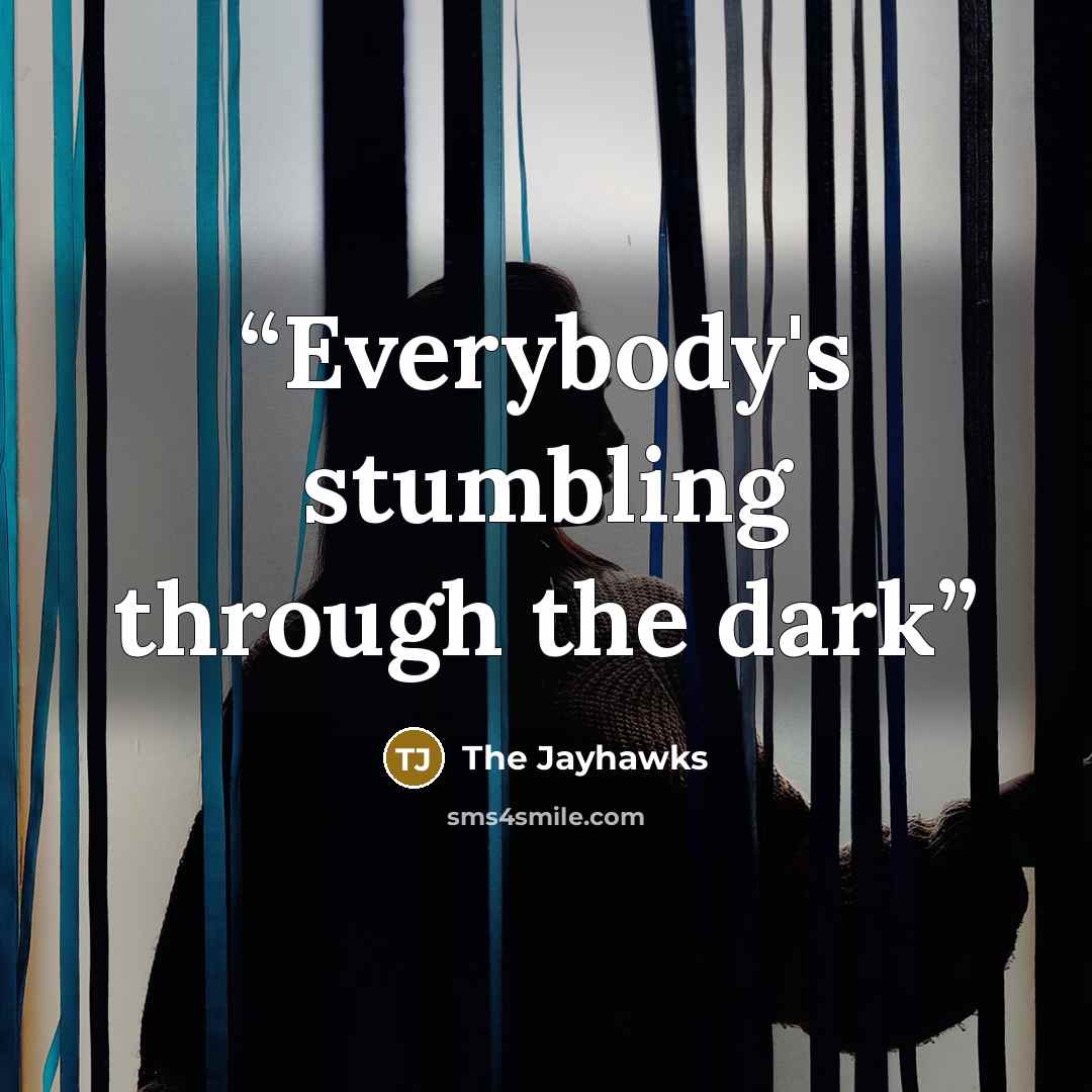 “Everybody's stumbling through the dark” quote by The Jayhawks