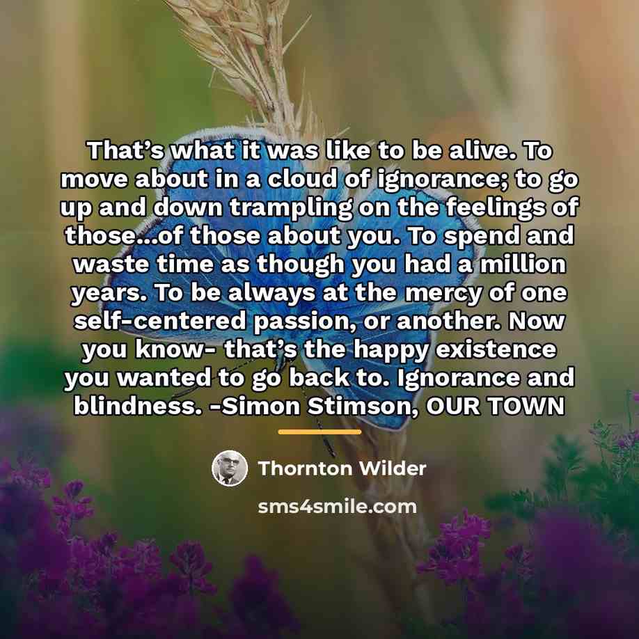 “That’s what it was like to be alive. To move…” quote by Thornton Wilder