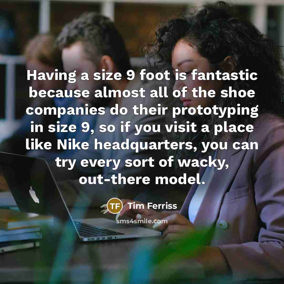 “Having a size 9 foot is fantastic because almost all…” quote by Tim Ferriss