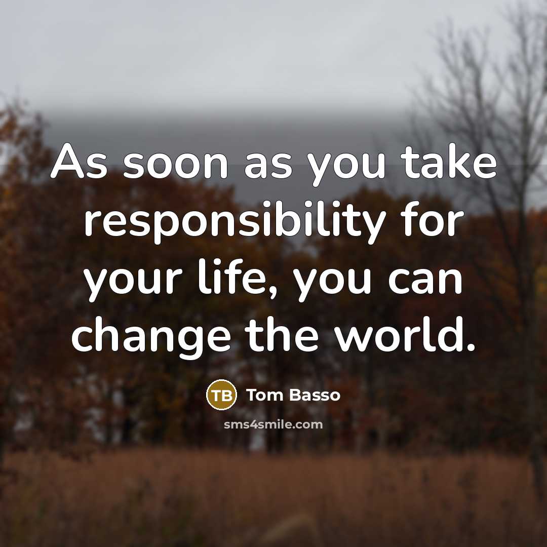 “As soon as you take responsibility for your life, you…” quote by Tom Basso