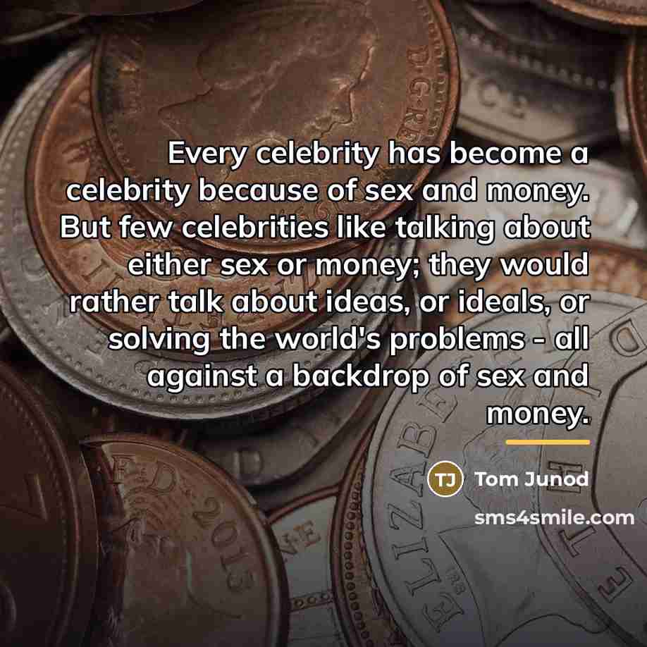 “Every celebrity has become a celebrity because of sex and…” quote by Tom Junod