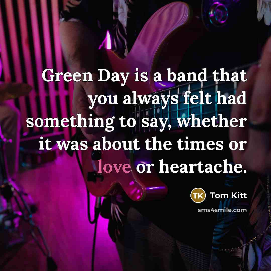 “Green Day is a band that you always felt had…” quote by Tom Kitt