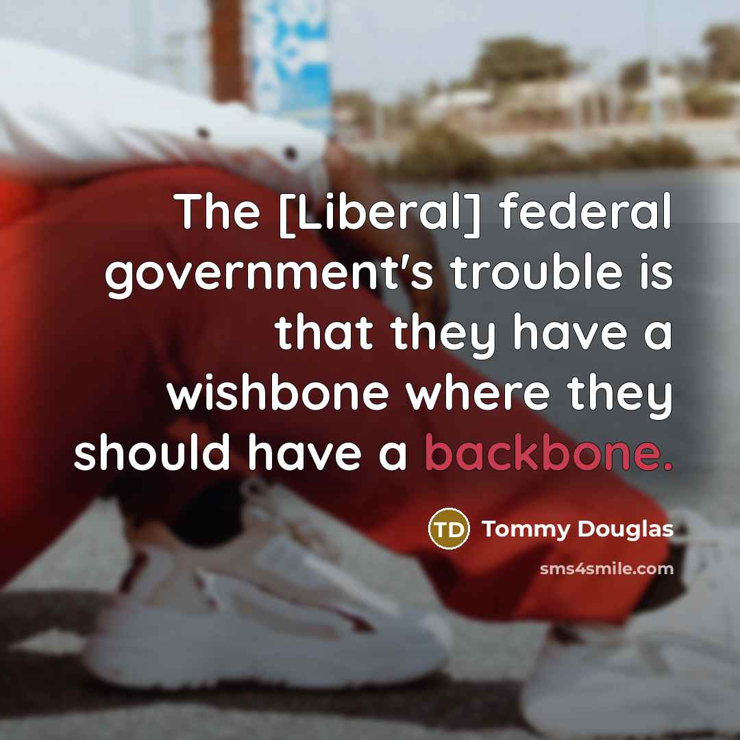 “The [Liberal] federal government's trouble is that they have a…” quote by Tommy Douglas