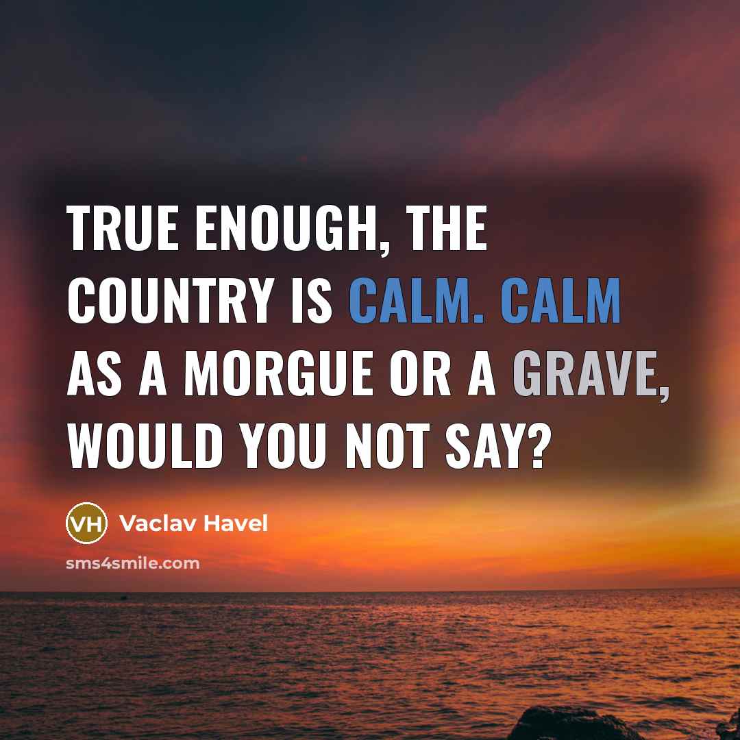 “True enough, the country is calm. Calm as a morgue…” quote by Vaclav Havel