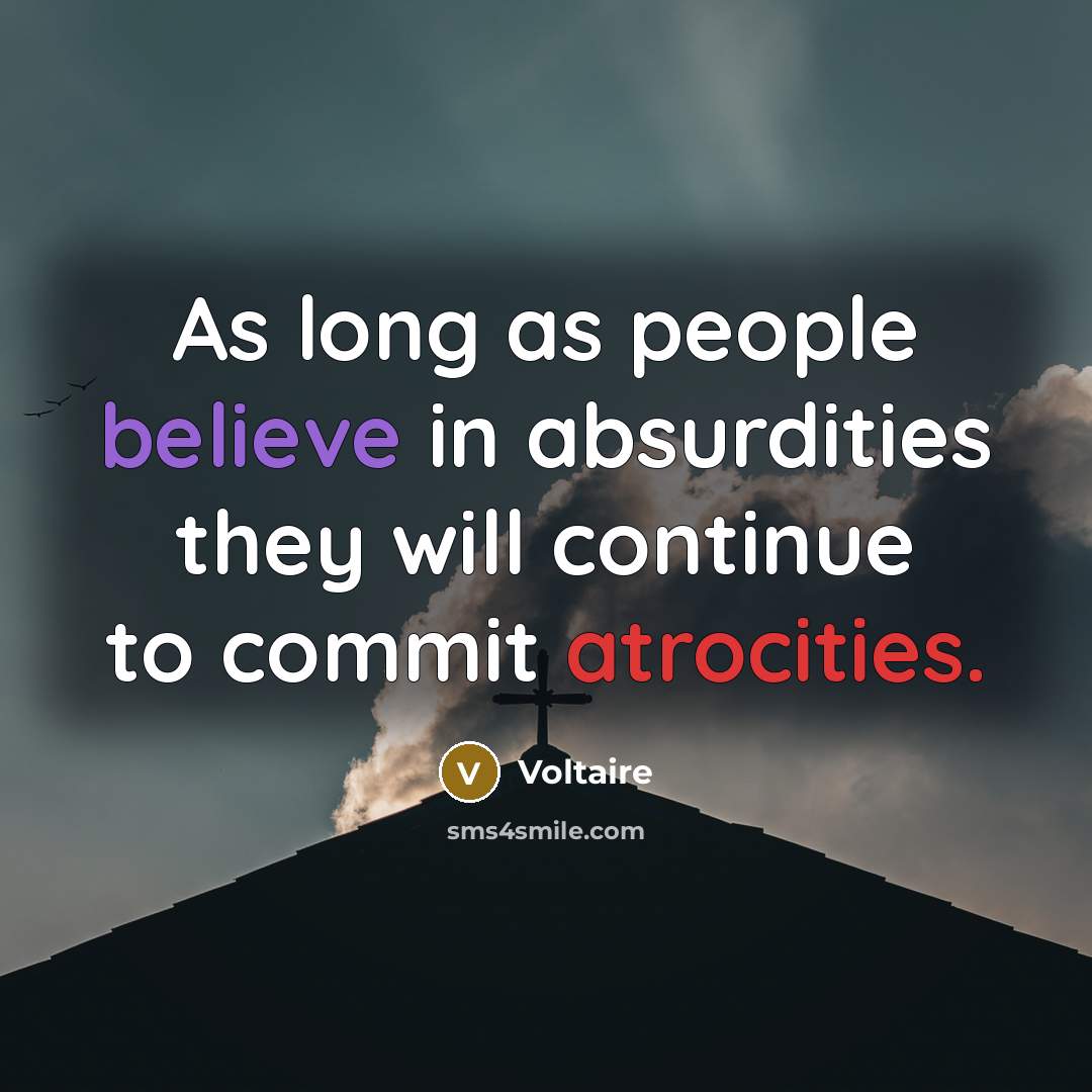 “As long as people believe in absurdities they will continue to commit atrocities.” quote by Voltaire
