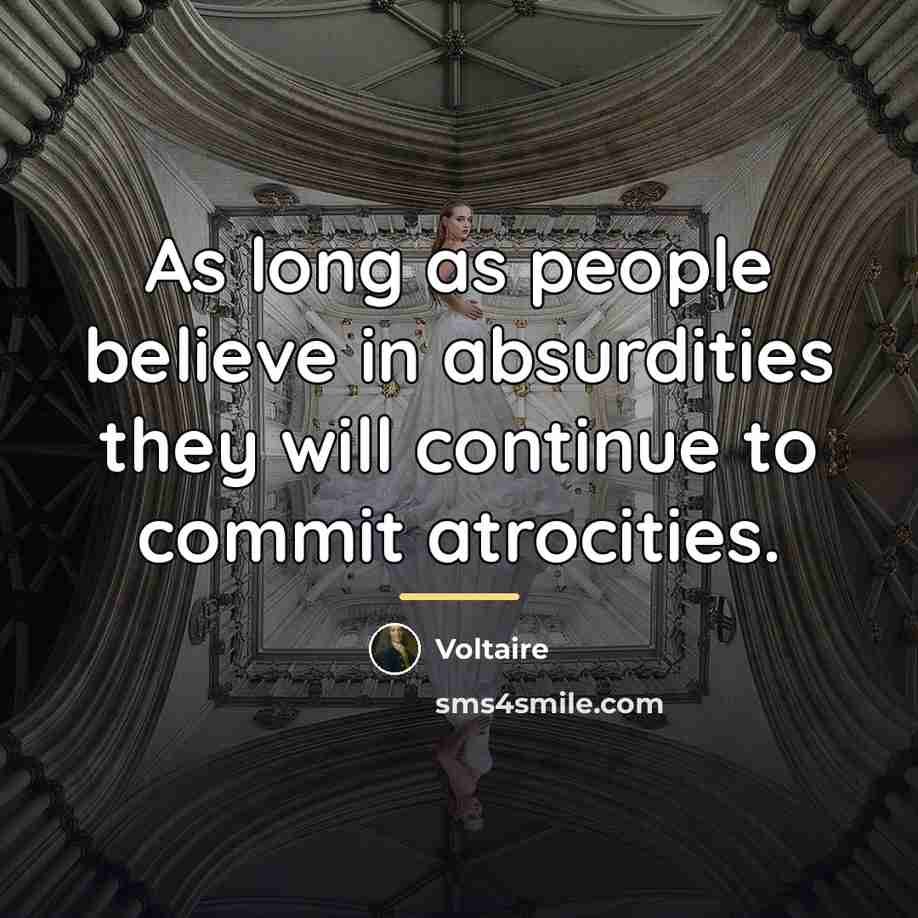 “As long as people believe in absurdities they will continue…” quote by Voltaire