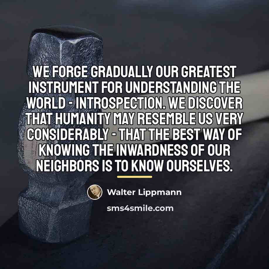 “We forge gradually our greatest instrument for understanding the world…” quote by Walter Lippmann