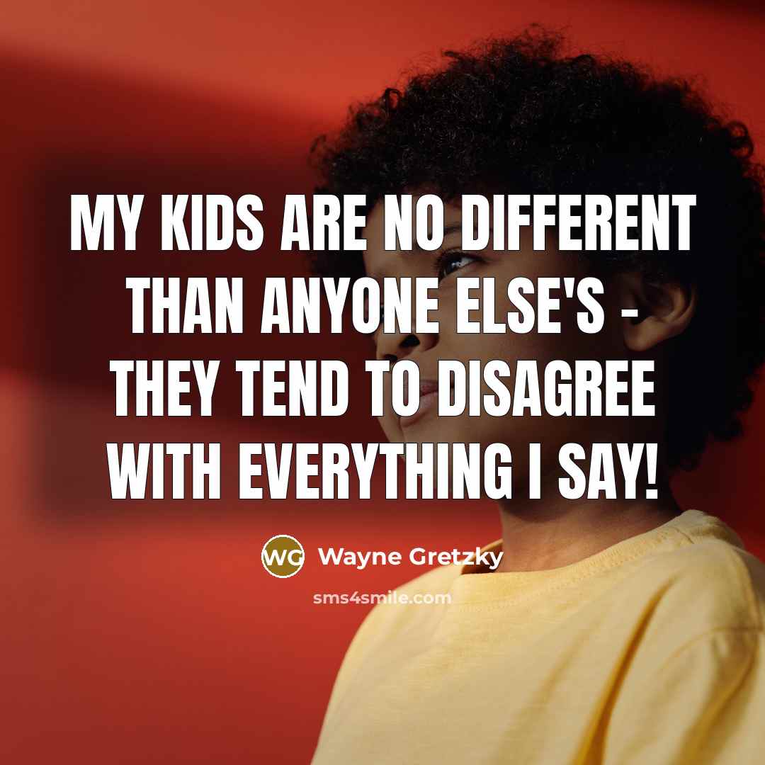 “My kids are no different than anyone else's - they…” quote by Wayne Gretzky